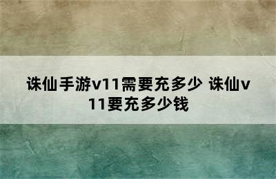 诛仙手游v11需要充多少 诛仙v11要充多少钱